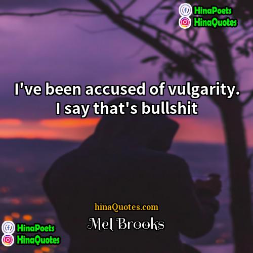 Mel Brooks Quotes | I've been accused of vulgarity. I say